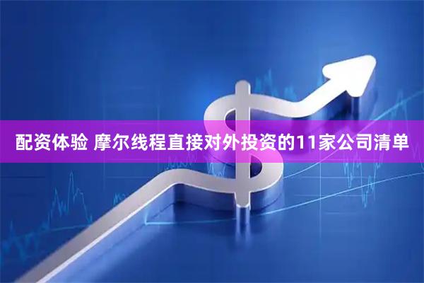 配资体验 摩尔线程直接对外投资的11家公司清单