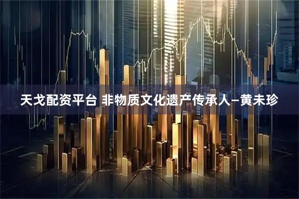 天戈配资平台 非物质文化遗产传承人―黄未珍